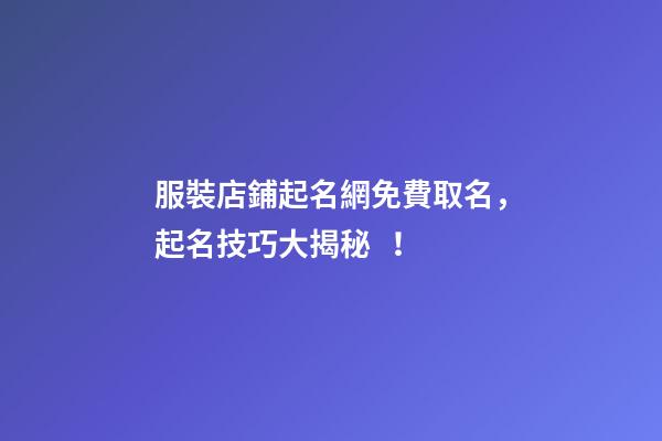 服裝店鋪起名網免費取名，起名技巧大揭秘！